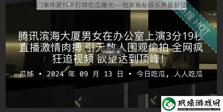 熱門事件黑料不打烊吃瓜曝光——獨(dú)家揭秘娛樂界最新猛料