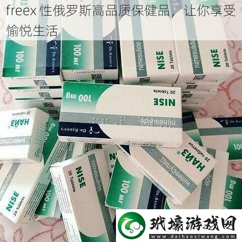 freex性俄羅斯高品質(zhì)保健品讓你享受愉悅生活