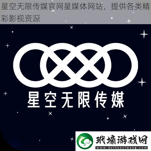 星空無限傳媒官網(wǎng)星媒體網(wǎng)站提供各類精彩影視資源