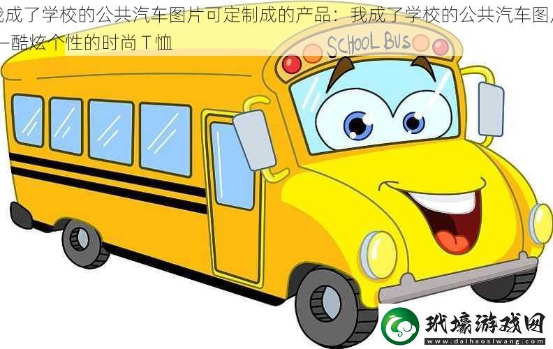 我成了學(xué)校的公共汽車圖片可定制成的產(chǎn)品