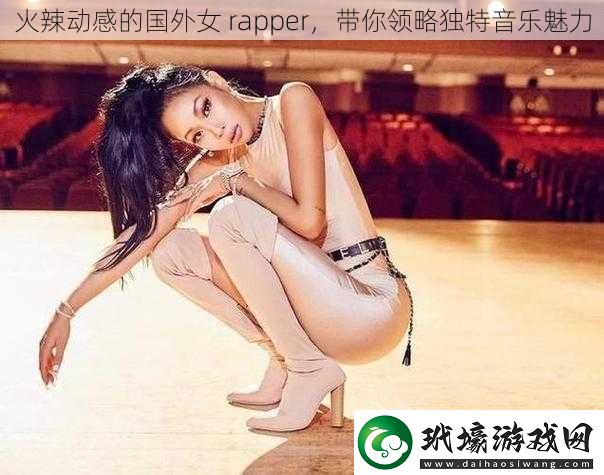 火辣動(dòng)感的國外女rapper帶你領(lǐng)略獨(dú)特音樂魅力