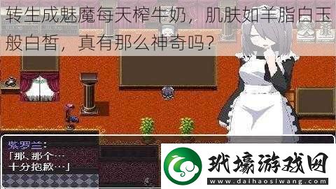 轉生成魅魔每天榨牛奶肌膚如羊脂白玉般白皙真有那么神奇嗎