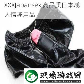 XXXJapansex高品質(zhì)日本成人情趣用品