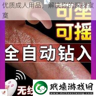 優(yōu)質(zhì)成人用品解決你的深夜寂寞