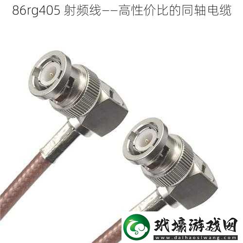 86rg405射頻線——高性價比的同軸電纜