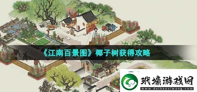 江南百景圖椰子樹獲得攻略攻略助你技能進階