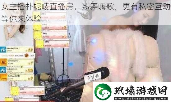 女主播樸妮嘜直播房熱舞嗨歌更有私密互動(dòng)等你來(lái)體驗(yàn)