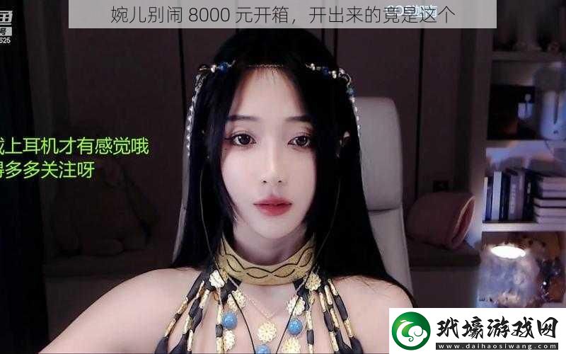 婉兒別鬧8000元開箱開出來(lái)的竟是這個(gè)