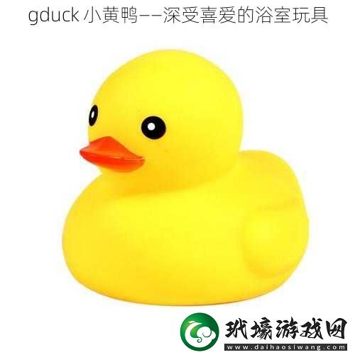 gduck小黃鴨——深受喜愛(ài)的浴室玩具