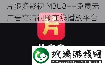 片多多影視M3U8——免費(fèi)無(wú)廣告高清視頻在線播放平臺(tái)