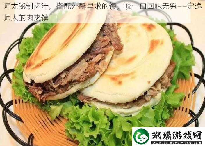 師太秘制鹵汁，搭配外酥里嫩的饃，咬一口回味無(wú)窮——定逸師太的肉夾饃