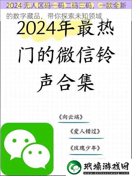 2024無(wú)人區(qū)碼一碼二碼三碼一款全新的數(shù)字藏品帶你探索未知領(lǐng)域