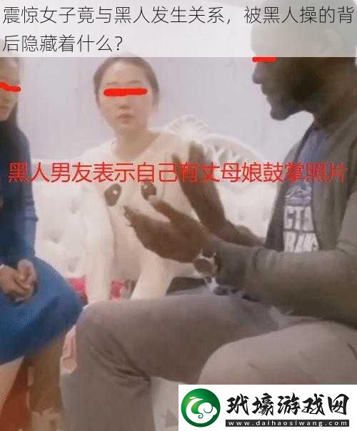 震驚女子竟與黑人發(fā)生關(guān)系被黑人操的背后隱藏著什么