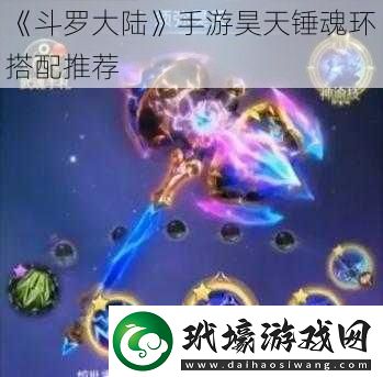 斗羅大陸手游昊天錘魂環(huán)搭配推薦