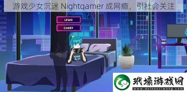 游戲少女沉迷Nightqamer成癮引社會(huì)關(guān)注