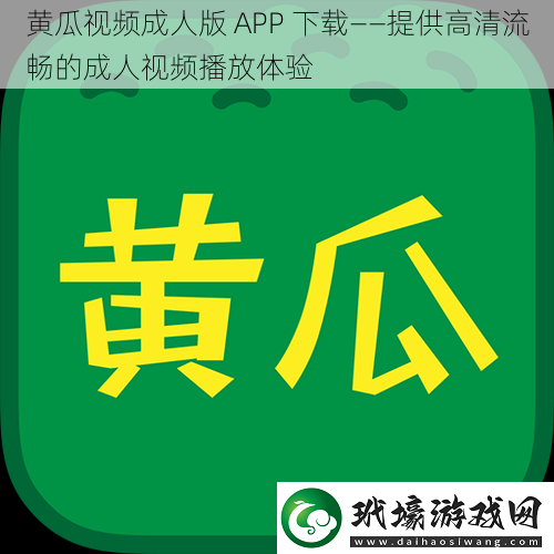 黃瓜視頻成人版APP下載——提供高清流暢的成人視頻播放體驗(yàn)