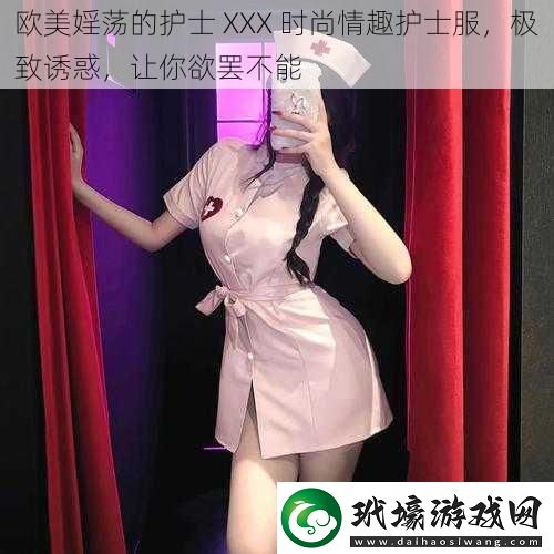 歐美婬蕩的護(hù)士XXX時(shí)尚情趣護(hù)士服極致誘惑讓你欲罷不能