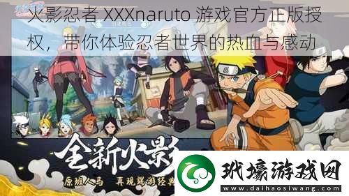 火影忍者XXXnaruto游戲官方正版授權(quán)帶你體驗忍者世界的熱血與感動