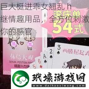 巨大梃進(jìn)乖女翹亂 h 繼情趣用品，全方位刺激你的感官