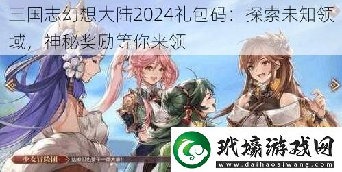 三國(guó)志幻想大陸2024禮包碼