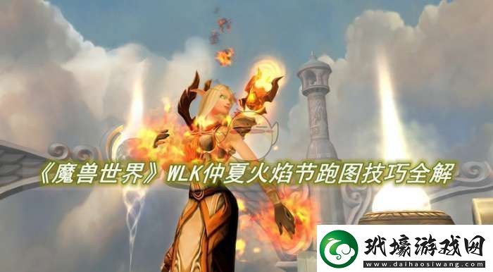 魔獸世界WLK仲夏火焰節(jié)跑圖技巧全解