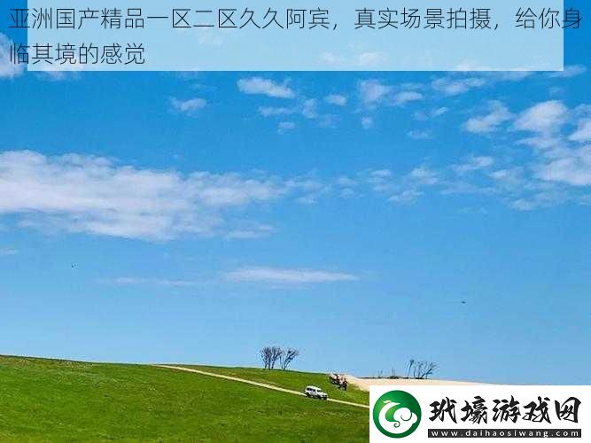 亞洲國產(chǎn)精品一區(qū)二區(qū)久久阿賓真實(shí)場景拍攝給你身臨其境的感覺